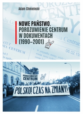 Nowe Państwo. Porozumienie Centrum w dokumentach (1990-2001) - Adam Chmielecki