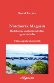 Nordnorsk Magasin. Redaksjon, s?stertidsskrifter og mottakelse. Vitenskapelig monografi - Larsen Roald