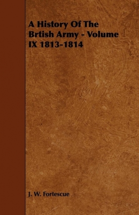 A History Of The Brtish Army - Volume IX 1813-1814 - Fortescue J. W.