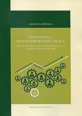 Gospodarka przedsiębiorczość praca - Adam Zadroga