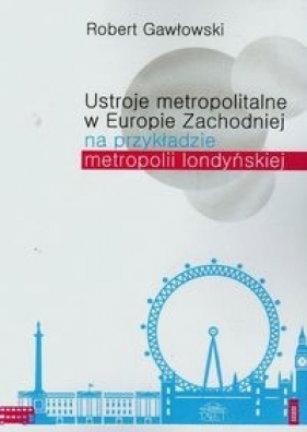 Ustroje metropolitalne w Europie Zachodniej na przykładzie metropolii londyńskiej - Gawłowski Robert