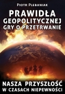 Prawidła geopolitycznej gry o przetrwanie Piotr Plebaniak