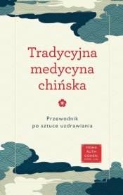 Tradycyjna medycyna chińska. Przewodnik po sztuce uzdrawiania - Misha Ruth Cohen