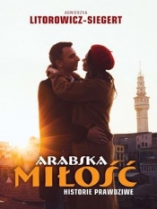 Arabska miłość. Historie prawdziwe - Agnieszka Litorowicz-Siegert