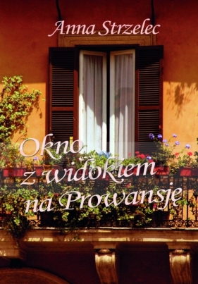 OKNO Z WIDOKIEM NA PROWANSJĘ - Anna Strzelec