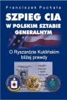 Szpieg CIA w polskim Sztabie Generalnym O Ryszardzie Kuklińskim bliżej Puchała Franciszek