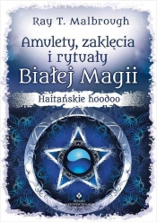 Amulety zaklęcia i rytuały Białej Magii - Ray T. Malbrough
