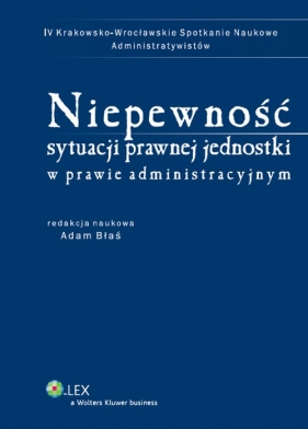 Niepewność sytuacji prawnej jednostki w prawie administracyjnym - Adam Błaś