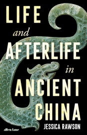 Life and Afterlife in Ancient China - Rawson Jessica