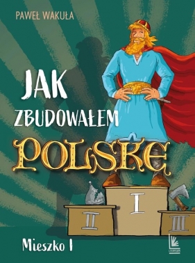 Jak zbudowałem Polskę - Mieszko I - Paweł Wakuła