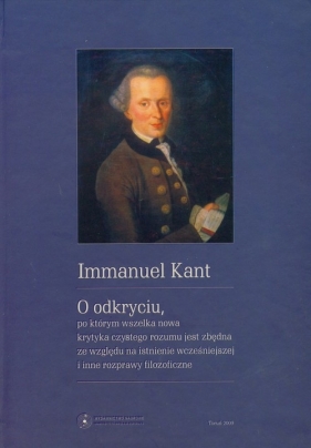 O odkryciu po którym wszelka nowa krytyka czystego rozumu jest zbędna ze względu na istnienie wcześniejszej i inne rozprawy filozoficzne - Kant Immanuel