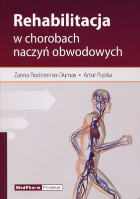 Rehabilitacja w chorobach naczyń obwodowych - Fiodorenko-Dumas Żanna, Pupka Artur