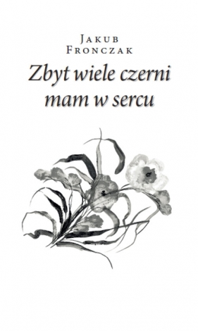 Zbyt wiele czerni mam w sercu - Jakub Fronczak