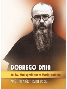 Dobrego dnia ze św. Maksymilianem Marią Kolbem - Maksymilian Maria Kolbe