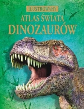 Ilustrowany atlas świata dinozaurów - Praca zbiorowa