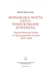 Monarchia mixta, czyli poszukiwanie suwerena. Studium koncepcji władzy w I Rzeczypospolitej w latach 1505–1609 - Paweł Rzewuski