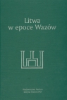Litwa w epoce Wazów  Kriegseisen Wojciech, Rachuba Andrzej (redakcja)