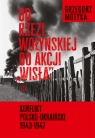 Od rzezi wołyńskiej do akcji ",Wisła",. Konflikt polsko-ukraiński 1943-1947
