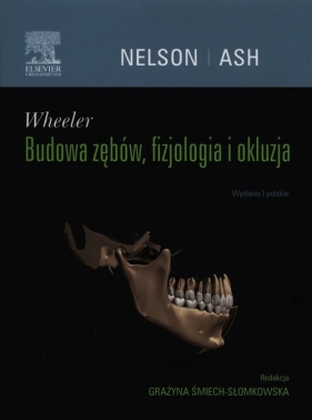 Wheeler Budowa zębów, fizjologia i okluzja - Nelson Stanley J., Śmiech-Słomkowska Grażyna