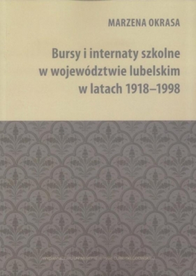 Bursy i internaty szkolne w województwie lubelskim w latach 1918-1998 - Okrasa Marzena