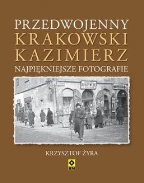 Przedwojenny krakowski Kazimierz - Żyra Krzysztof