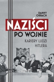 Naziści po wojnie. Kariery ludzi Hitlera - Danny Orbach