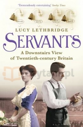 Servants. A Downstairs View of Twentieth-century Britain - Lethbridge, Lucy