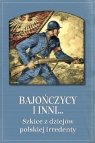 Bajończycy i inni. Szkice z dziejów polskiej irredenty Jarosław Cielebon, Maciej Hubka