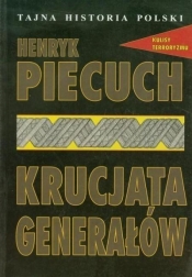 Tajna historia Polski. Krucjata generałów (Uszkodzona okładka) - Henryk Piecuch