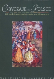 Obyczaje w Polsce. Od średniowiecza do czasów współczesnych
