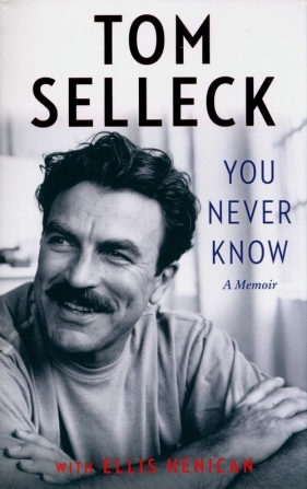 You Never Know: A Memoir - Tom Selleck