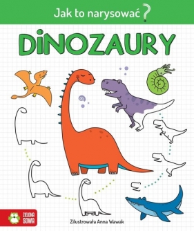 Jak to narysować? Dinozaury - Praca zbiorowa