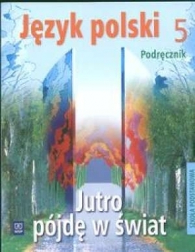 Jutro pójdę w świat klasa 5. Podręcznik kształcenia literackiego i językowego - Dobrowolska Hanna