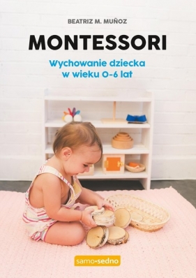 Montessori. Wychowanie dziecka w wieku 0-6 lat - Beatriz M. Muñoz