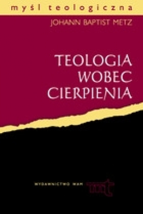 Teologia wobec cierpienia - Metz Johann Baptist