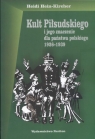 Kult Piłsudskiego i jego znaczenie dla państwa polskiego 1926-1939 Hein-Kircher Heidi