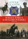 Wielka Księga Kawalerii Polskiej 1918-1939 Tom 11 8 Pułk Ułanów Ks. Praca zbiorowa