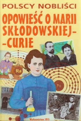 Opowieść o Marii Curie-Skłodowskiej - Nożuńska-Demianiuk Agnieszka<br />