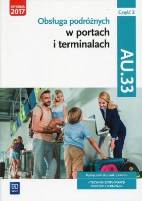 Obsługa podróżnych w portach i terminalach. Kwalifikacja AU.33. Część 2. Podręcznik do nauki zawodu technik eksploatacji portów i terminali