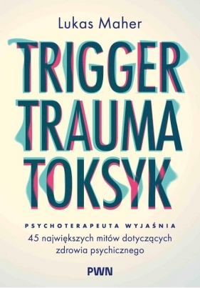 Trigger, Trauma, Toksyk - Lukas Maher