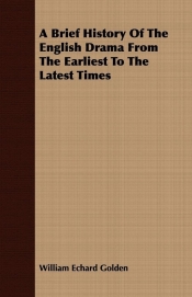 A Brief History Of The English Drama From The Earliest To The Latest Times