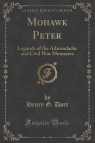 Mohawk Peter Legends of the Adirondacks and Civil War Memories (Classic Dorr Henry G.