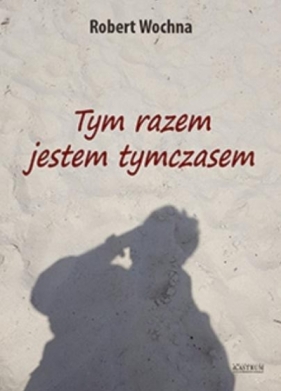 Tym razem jestem tymczasem - Wochna Robert 