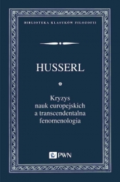 Kryzys nauk europejskich a transcendentalna fenomenologia. Wprowadzenie do fenomenologicznej filozofii - Edmund Husserl