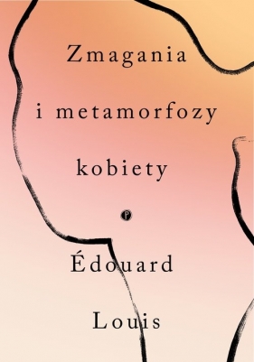 Zmagania i metamorfozy kobiety - Édouard Louis