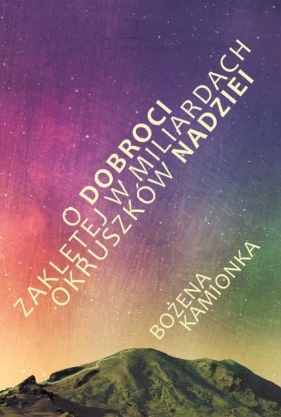 O dobroci zaklętej w miliardach okruszków nadziei - Kamionka Bożena<br />