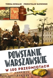 Powstanie Warszawskie w 100 przedmiotach - Słowiński Przemysław, Kowalik Teresa