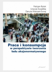 Praca i konsumpcja w perspektywie tworzenia ładu aksjonormatywnego - Urszula Swadźba