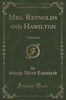 Mrs. Reynolds and Hamilton A Romance (Classic Reprint) Townsend George Alfred