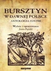 Bursztyn w dawnej Polsce. Antologia 1534-1900 - Praca zbiorowa